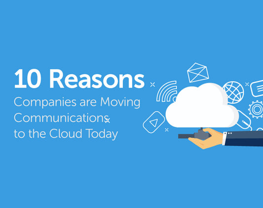 10 Reasons Companies are Moving Communications to the Cloud Today